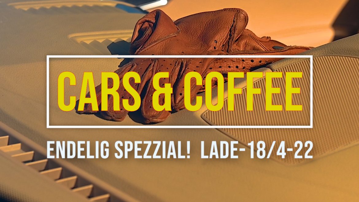 Cars and Coffee – Endelig Spezzial! Lade Arena – Burger King 22/4- 2022